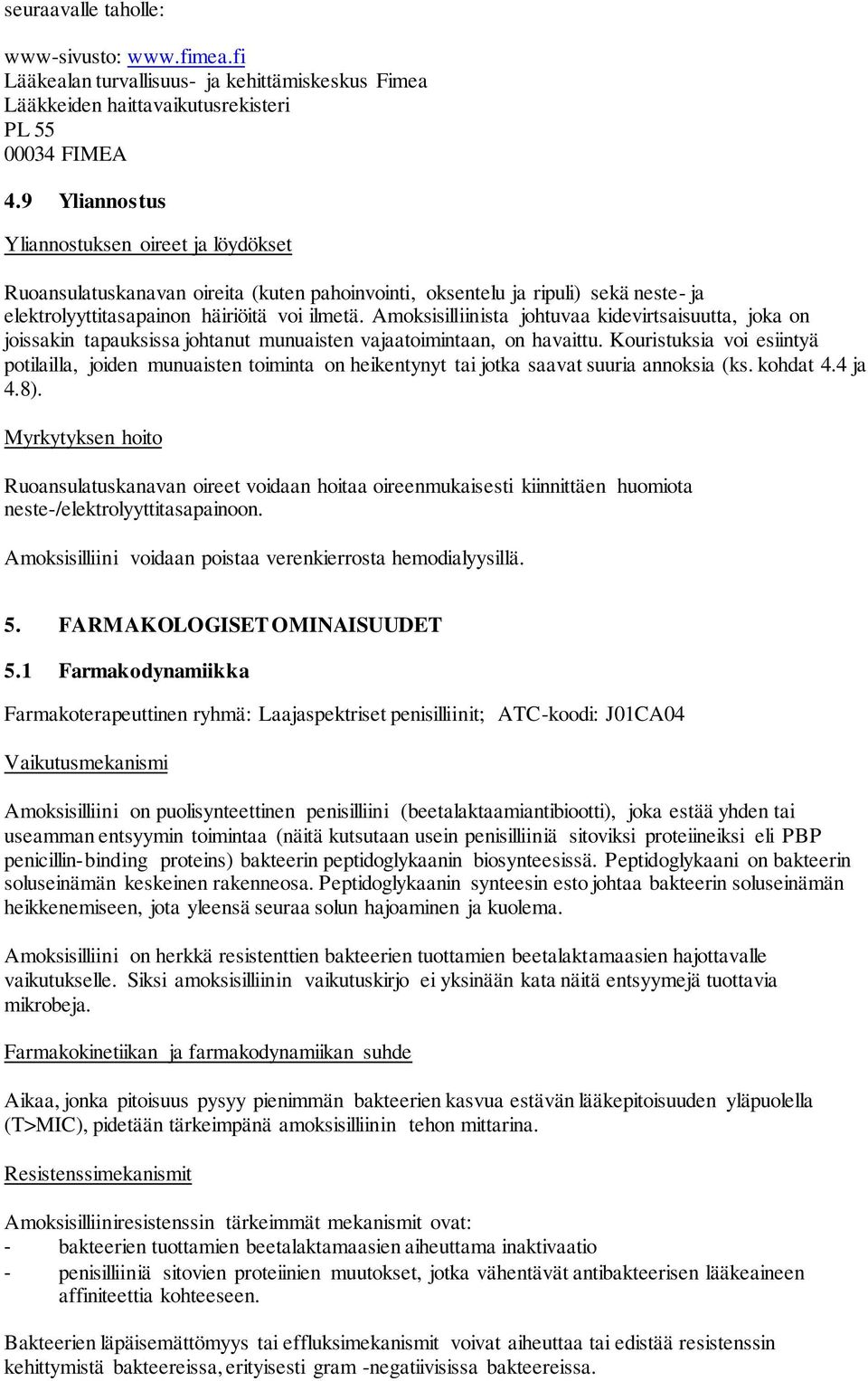 Amoksisilliinista johtuvaa kidevirtsaisuutta, joka on joissakin tapauksissa johtanut munuaisten vajaatoimintaan, on havaittu.