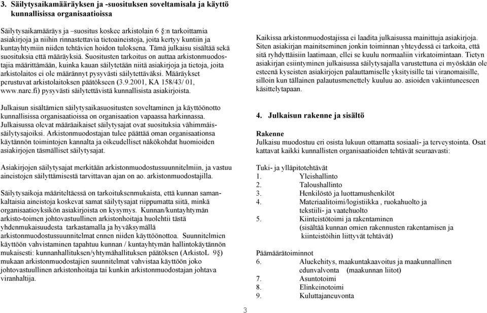 Suositusten tarkoitus on auttaa arkistonmuodostajia määrittämään, kuinka kauan säilytetään niitä asiakirjoja ja tietoja, joita arkistolaitos ei ole määrännyt pysyvästi säilytettäväksi.