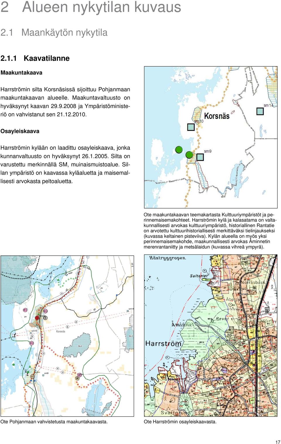 Osayleiskaava Harrströmin kylään on laadittu osayleiskaava, jonka kunnanvaltuusto on hyväksynyt 26.1.2005. Silta on varustettu merkinnällä SM, muinaismuistoalue.