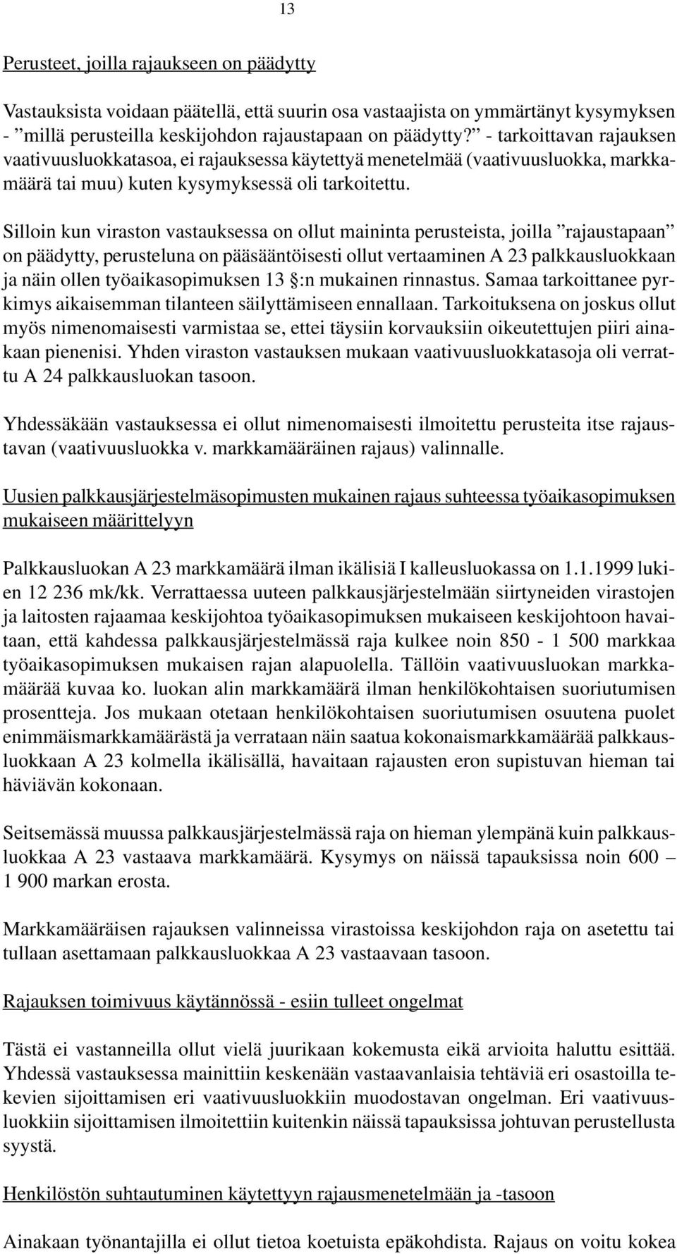 Silloin kun viraston vastauksessa on ollut maininta perusteista, joilla rajaustapaan on päädytty, perusteluna on pääsääntöisesti ollut vertaaminen A 23 palkkausluokkaan ja näin ollen