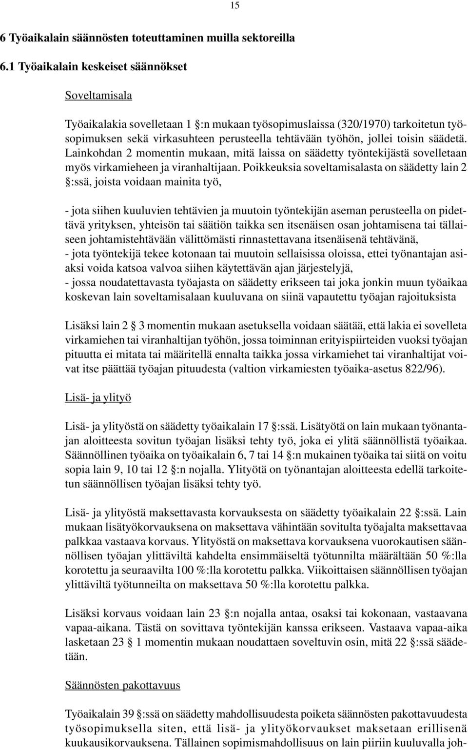 toisin säädetä. Lainkohdan 2 momentin mukaan, mitä laissa on säädetty työntekijästä sovelletaan myös virkamieheen ja viranhaltijaan.