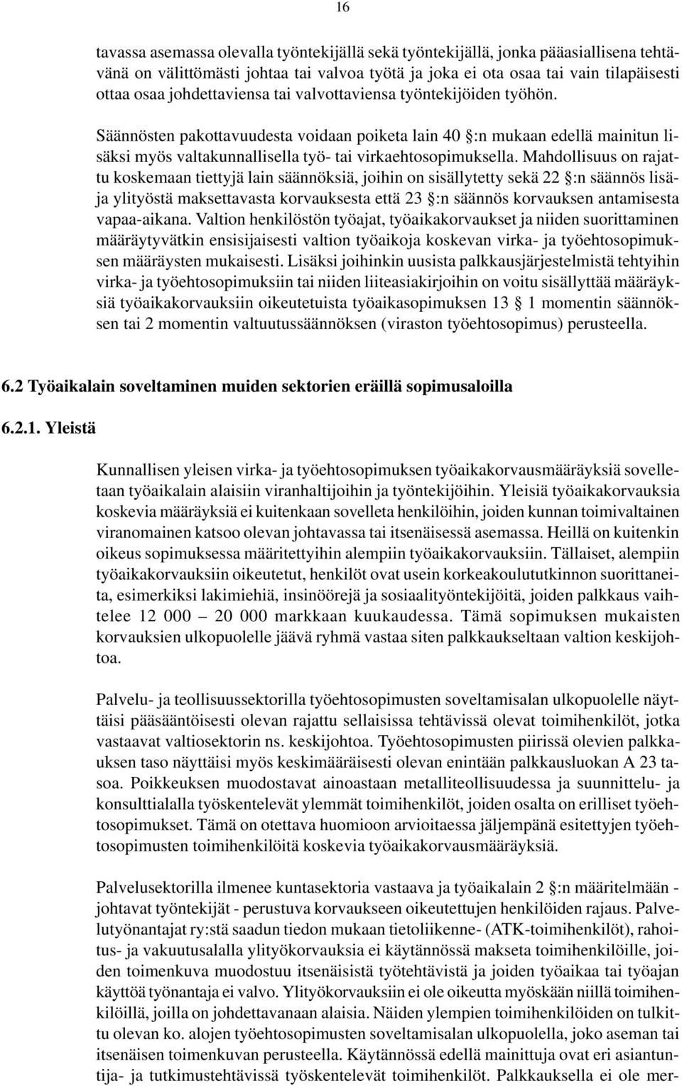 Mahdollisuus on rajattu koskemaan tiettyjä lain säännöksiä, joihin on sisällytetty sekä 22 :n säännös lisäja ylityöstä maksettavasta korvauksesta että 23 :n säännös korvauksen antamisesta