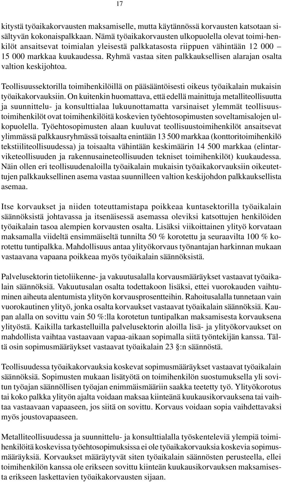 Ryhmä vastaa siten palkkauksellisen alarajan osalta valtion keskijohtoa. Teollisuussektorilla toimihenkilöillä on pääsääntöisesti oikeus työaikalain mukaisin työaikakorvauksiin.