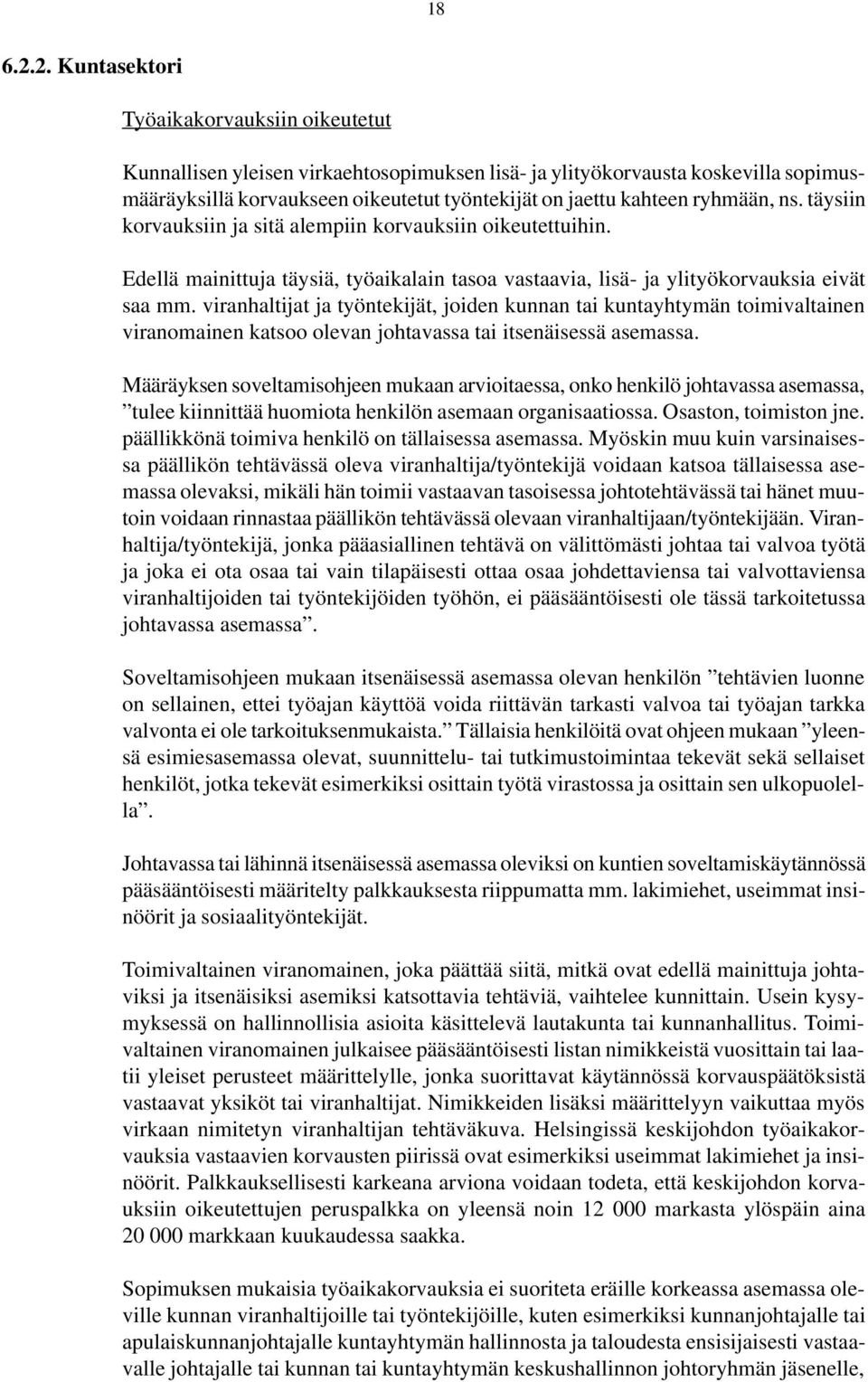 ryhmään, ns. täysiin korvauksiin ja sitä alempiin korvauksiin oikeutettuihin. Edellä mainittuja täysiä, työaikalain tasoa vastaavia, lisä- ja ylityökorvauksia eivät saa mm.