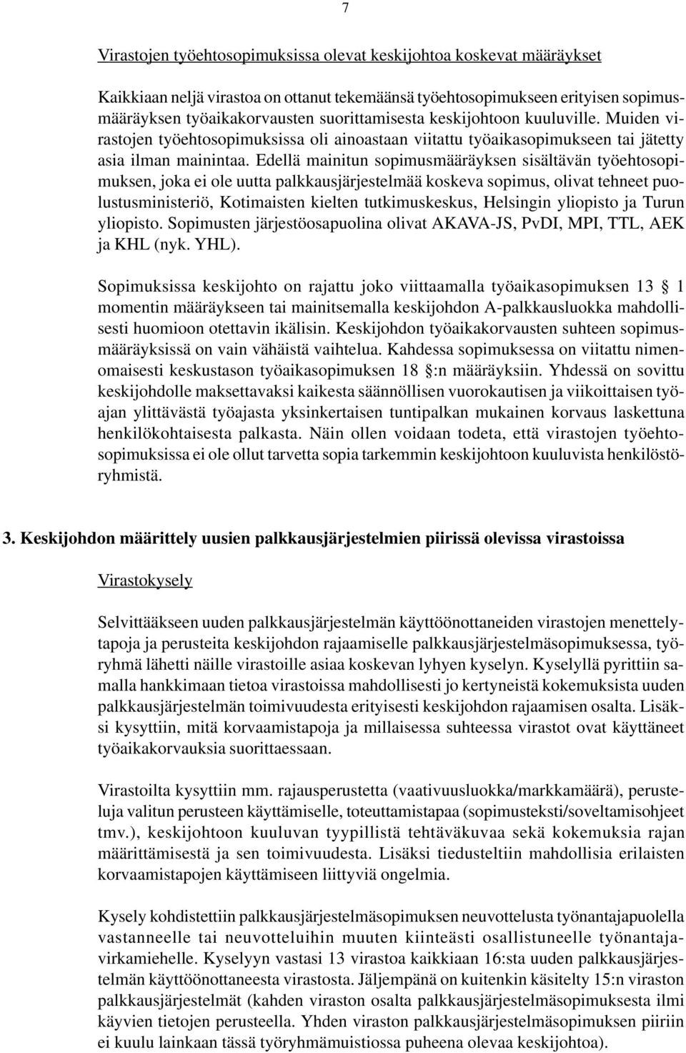 Edellä mainitun sopimusmääräyksen sisältävän työehtosopimuksen, joka ei ole uutta palkkausjärjestelmää koskeva sopimus, olivat tehneet puolustusministeriö, Kotimaisten kielten tutkimuskeskus,