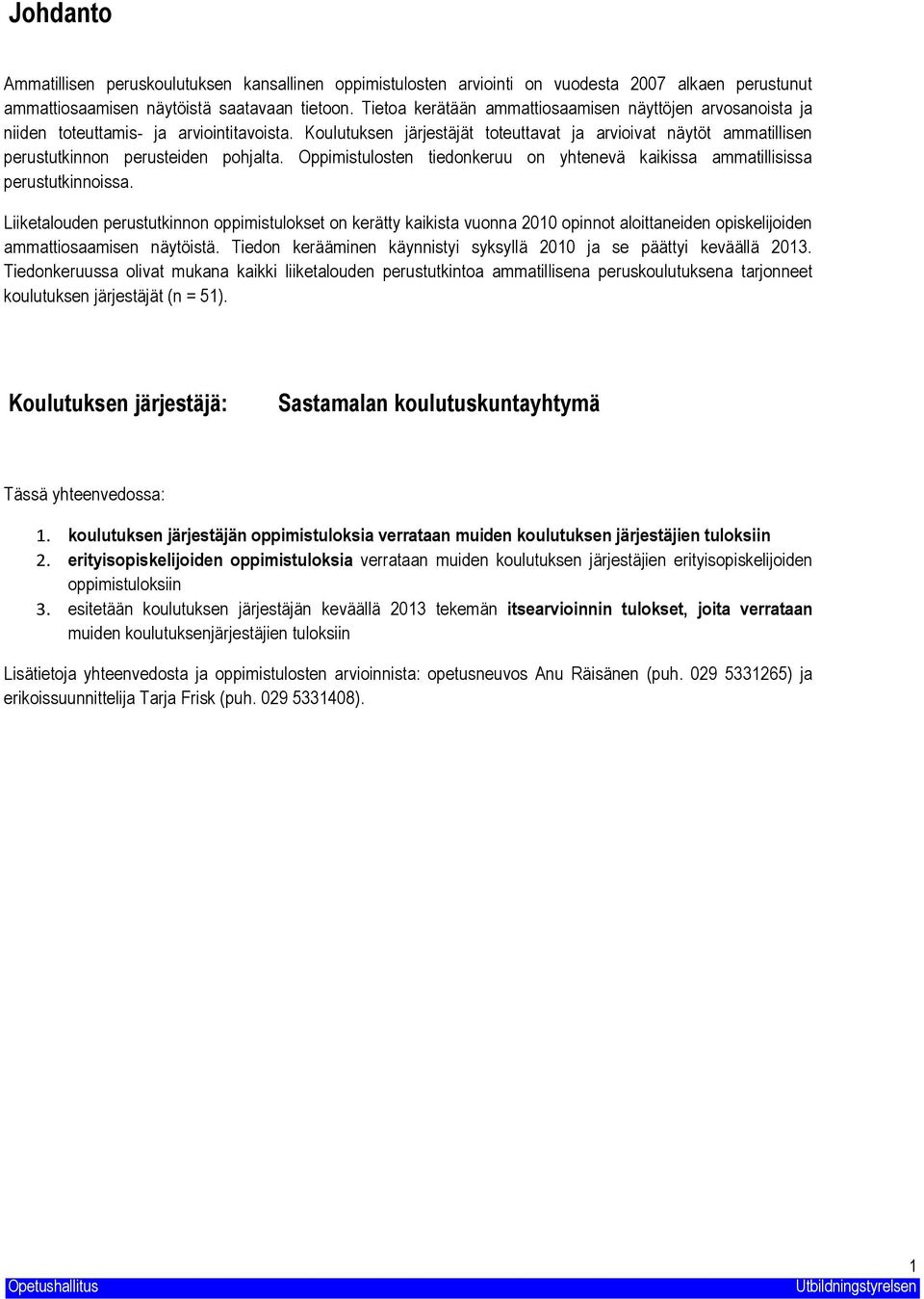 Koulutuksen järjestäjät toteuttavat ja arvioivat näytöt ammatillisen perustutkinnon perusteiden pohjalta. Oppimistulosten tiedonkeruu on yhtenevä kaikissa ammatillisissa perustutkinnoissa.