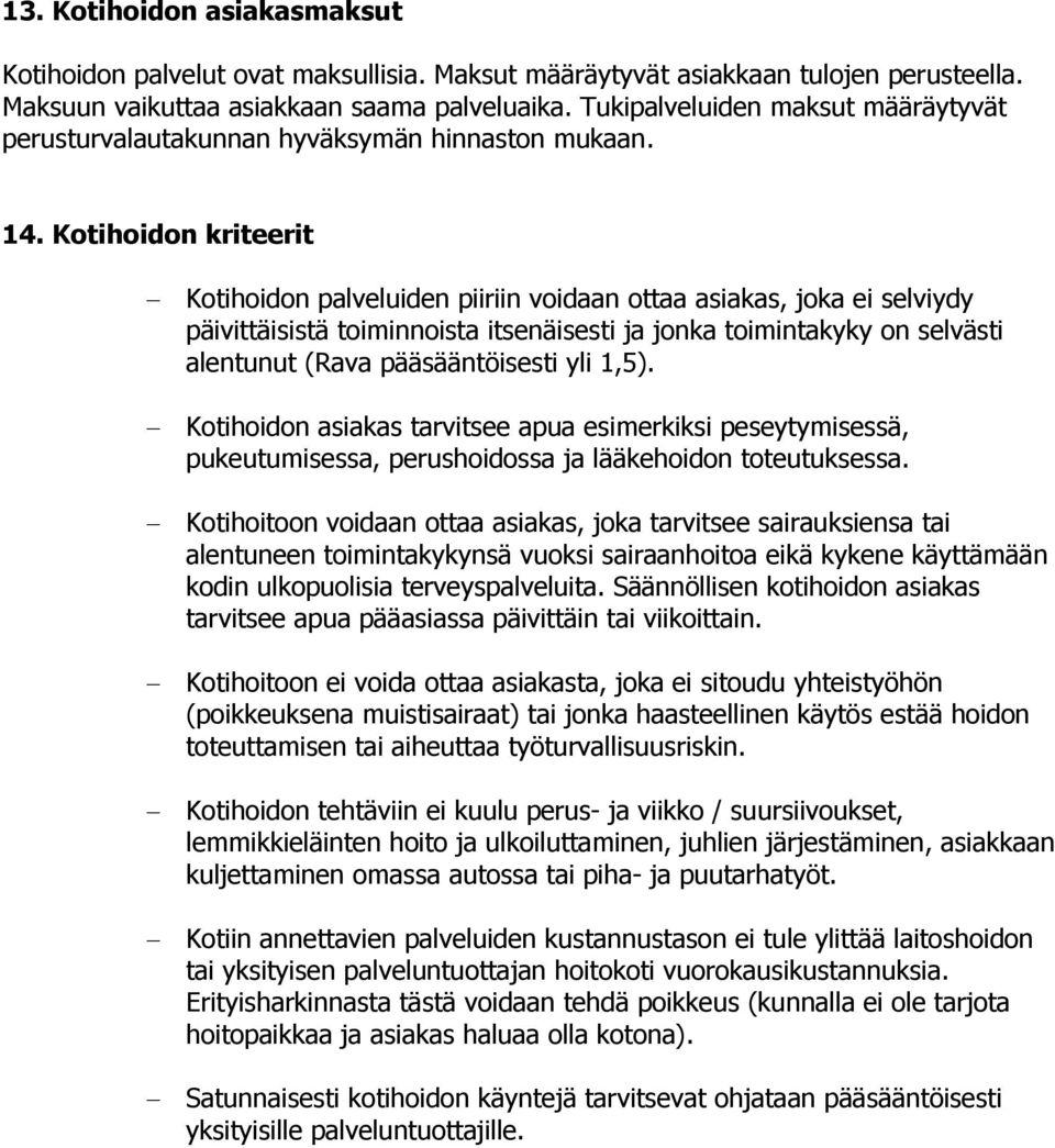 Kotihoidon kriteerit Kotihoidon palveluiden piiriin voidaan ottaa asiakas, joka ei selviydy päivittäisistä toiminnoista itsenäisesti ja jonka toimintakyky on selvästi alentunut (Rava pääsääntöisesti