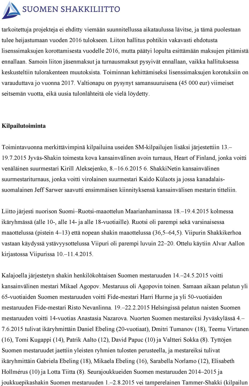 Samoin liiton jäsenmaksut ja turnausmaksut pysyivät ennallaan, vaikka hallituksessa keskusteltiin tulorakenteen muutoksista.