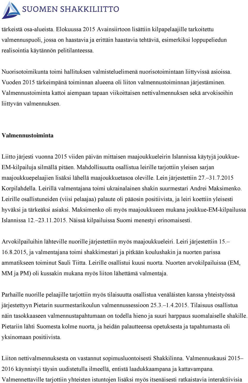 Nuorisotoimikunta toimi hallituksen valmisteluelimenä nuorisotoimintaan liittyvissä asioissa. Vuoden 2015 tärkeimpänä toiminnan alueena oli liiton valmennustoiminnan järjestäminen.