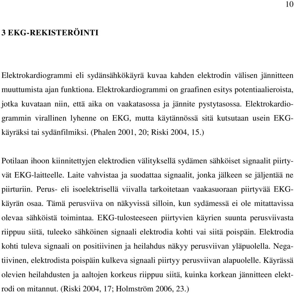 Elektrokardiogrammin virallinen lyhenne on EKG, mutta käytännössä sitä kutsutaan usein EKGkäyräksi tai sydänfilmiksi. (Phalen 2001, 20; Riski 2004, 15.