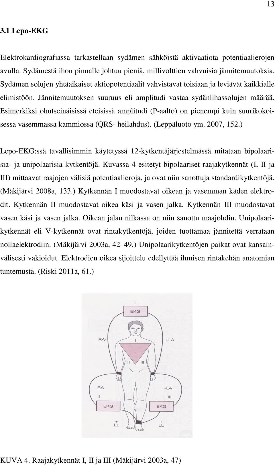 Esimerkiksi ohutseinäisissä eteisissä amplitudi (P-aalto) on pienempi kuin suurikokoisessa vasemmassa kammiossa (QRS- heilahdus). (Leppäluoto ym. 2007, 152.