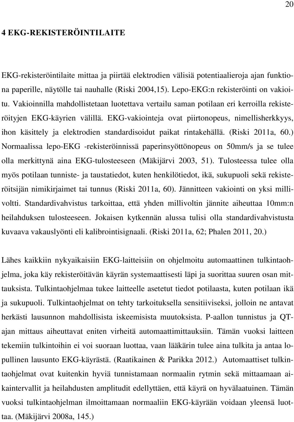 EKG-vakiointeja ovat piirtonopeus, nimellisherkkyys, ihon käsittely ja elektrodien standardisoidut paikat rintakehällä. (Riski 2011a, 60.