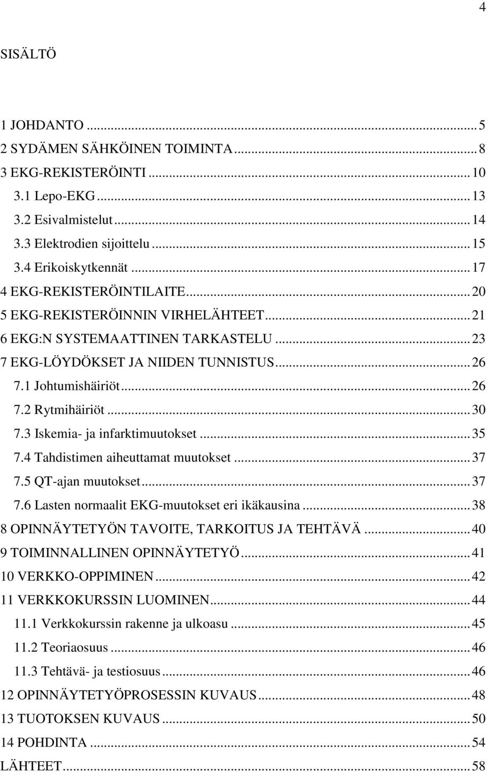 .. 30 7.3 Iskemia- ja infarktimuutokset... 35 7.4 Tahdistimen aiheuttamat muutokset... 37 7.5 QT-ajan muutokset... 37 7.6 Lasten normaalit EKG-muutokset eri ikäkausina.