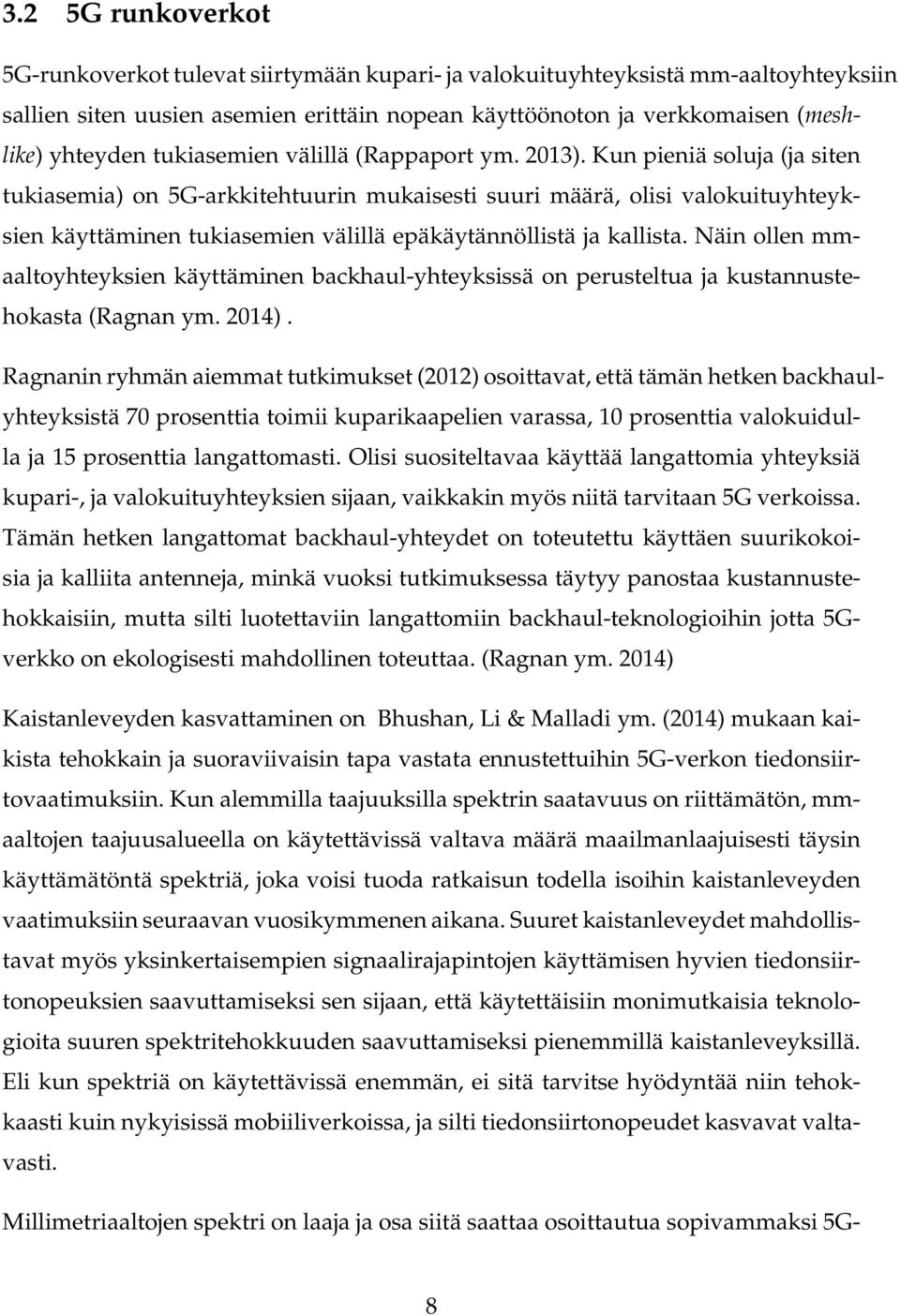 Kun pieniä soluja (ja siten tukiasemia) on 5G-arkkitehtuurin mukaisesti suuri määrä, olisi valokuituyhteyksien käyttäminen tukiasemien välillä epäkäytännöllistä ja kallista.