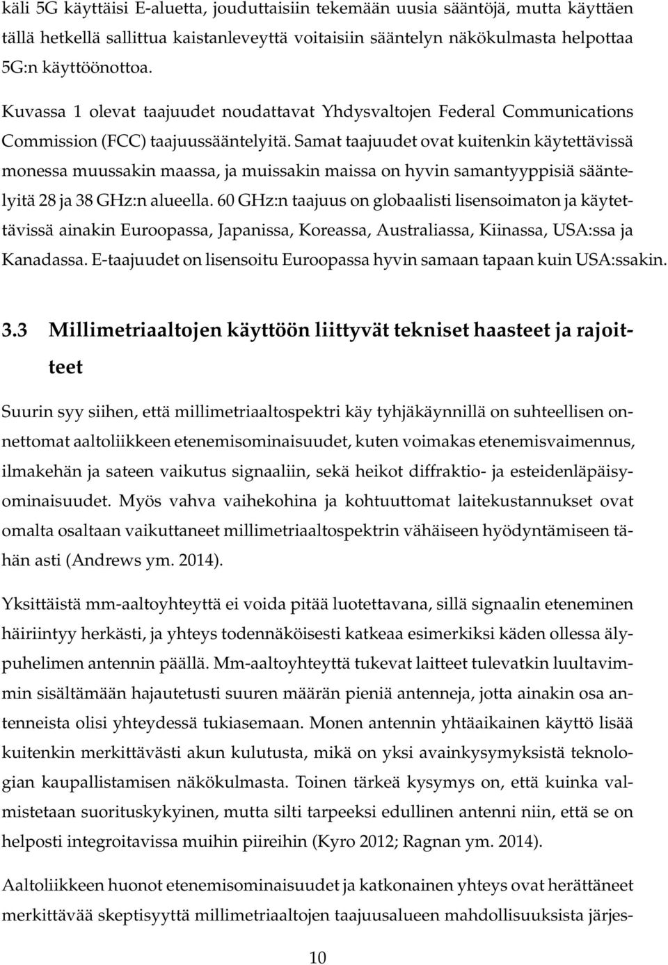 Samat taajuudet ovat kuitenkin käytettävissä monessa muussakin maassa, ja muissakin maissa on hyvin samantyyppisiä sääntelyitä 28 ja 38 GHz:n alueella.