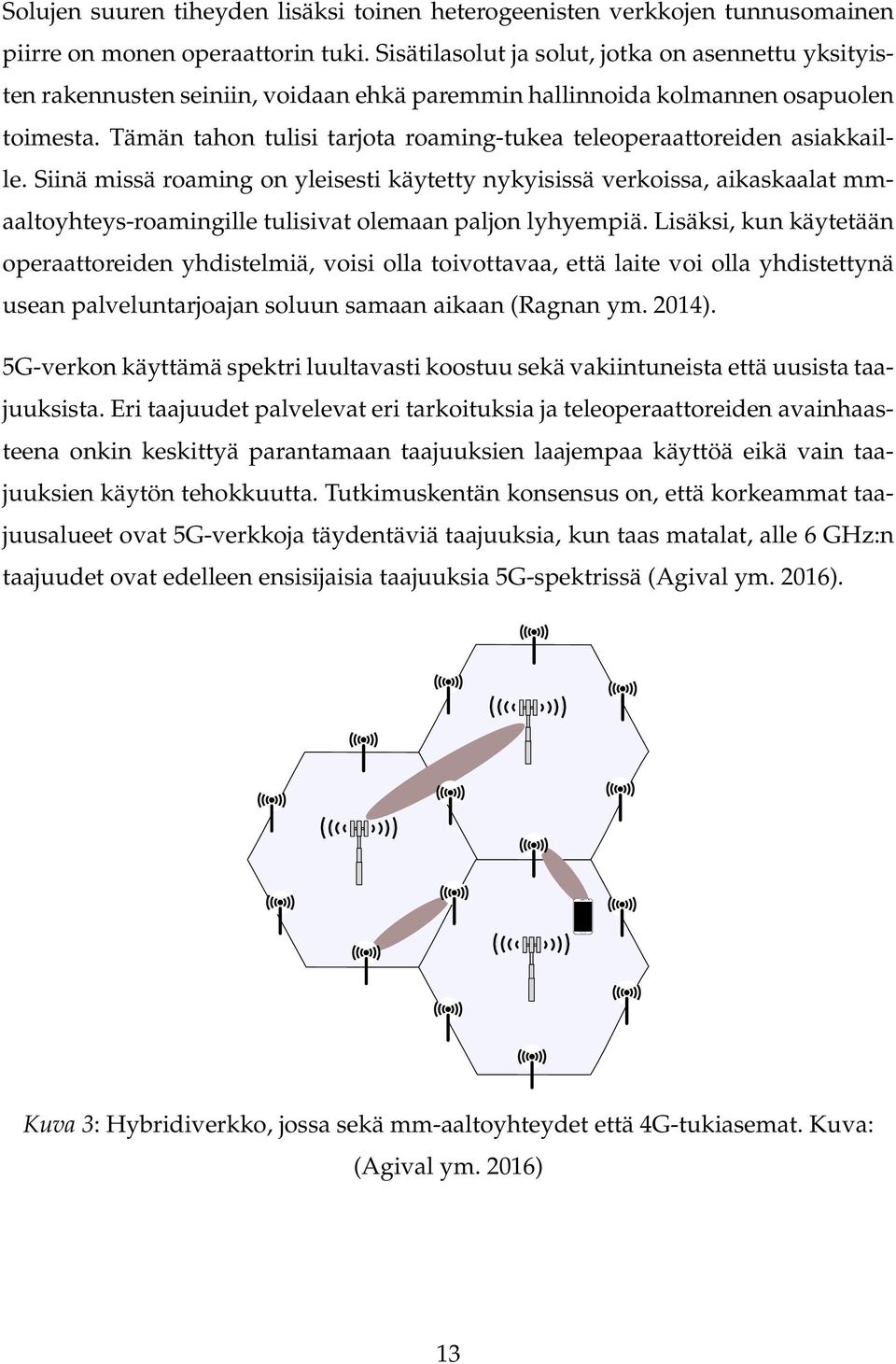 Tämän tahon tulisi tarjota roaming-tukea teleoperaattoreiden asiakkaille.