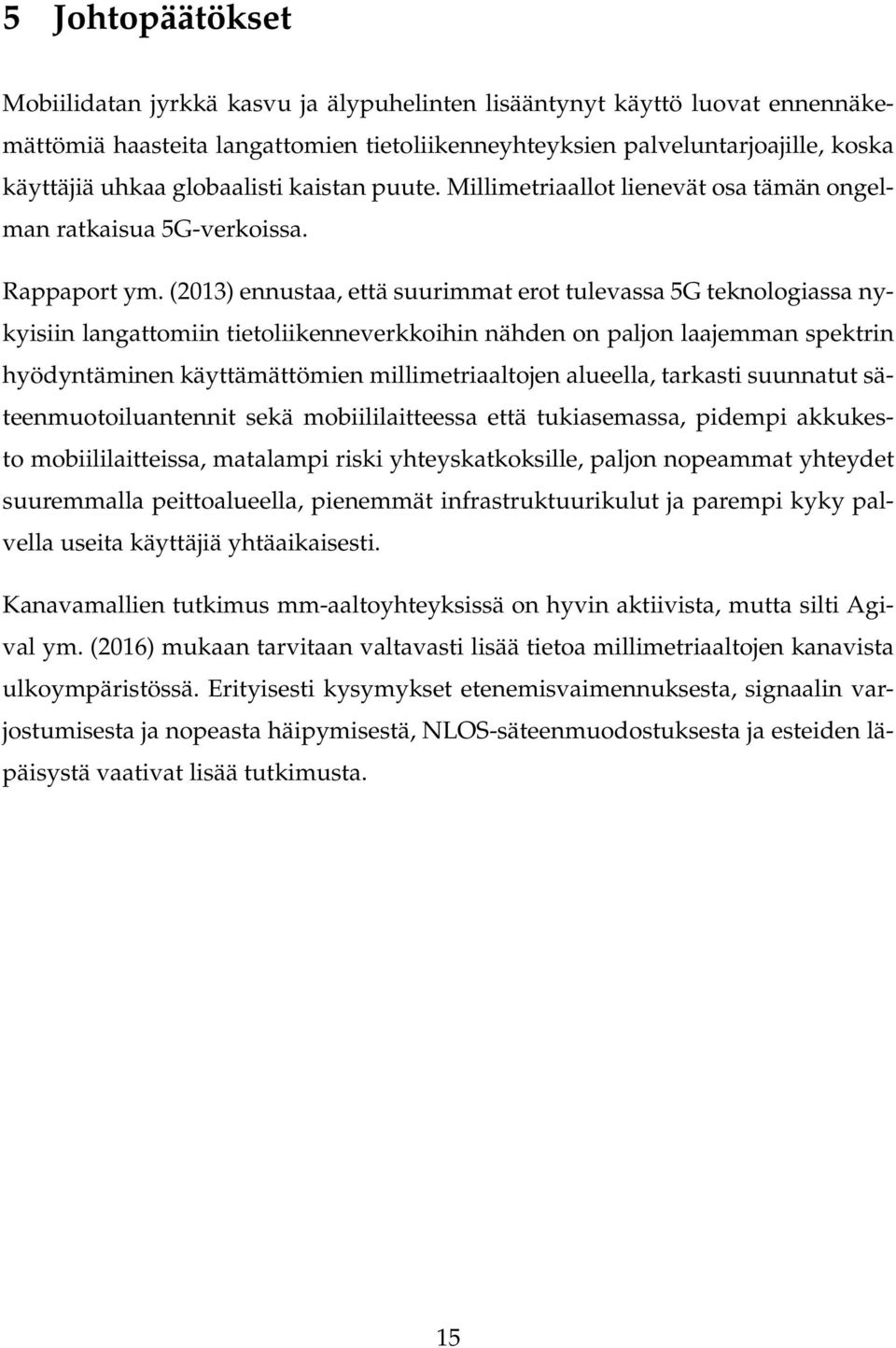 (2013) ennustaa, että suurimmat erot tulevassa 5G teknologiassa nykyisiin langattomiin tietoliikenneverkkoihin nähden on paljon laajemman spektrin hyödyntäminen käyttämättömien millimetriaaltojen