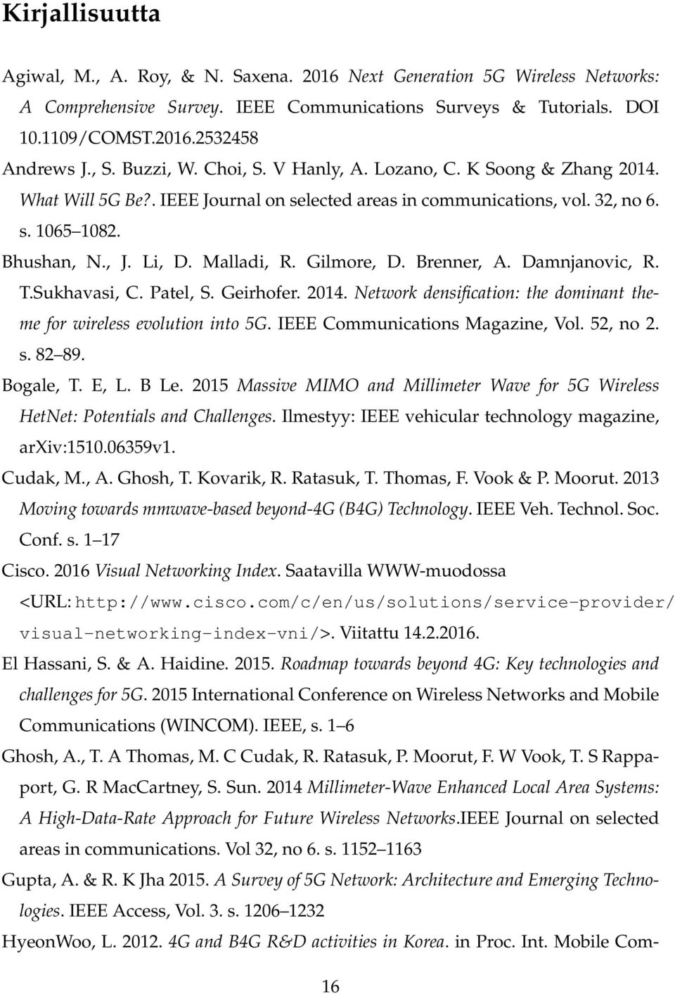 Gilmore, D. Brenner, A. Damnjanovic, R. T.Sukhavasi, C. Patel, S. Geirhofer. 2014. Network densification: the dominant theme for wireless evolution into 5G. IEEE Communications Magazine, Vol.