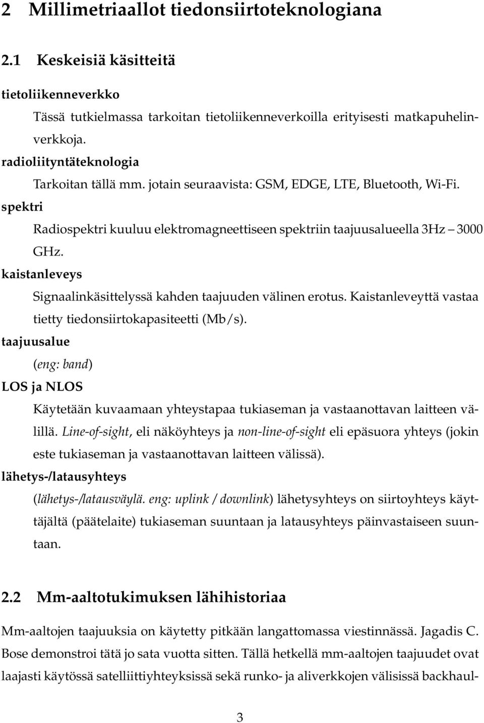 kaistanleveys Signaalinkäsittelyssä kahden taajuuden välinen erotus. Kaistanleveyttä vastaa tietty tiedonsiirtokapasiteetti (Mb/s).