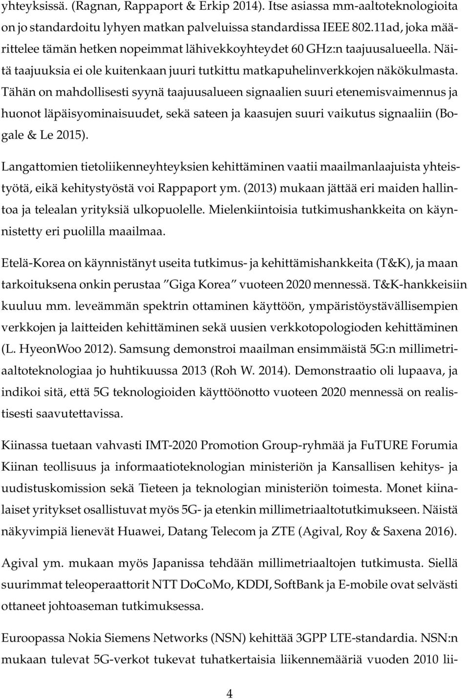 Tähän on mahdollisesti syynä taajuusalueen signaalien suuri etenemisvaimennus ja huonot läpäisyominaisuudet, sekä sateen ja kaasujen suuri vaikutus signaaliin (Bogale & Le 2015).