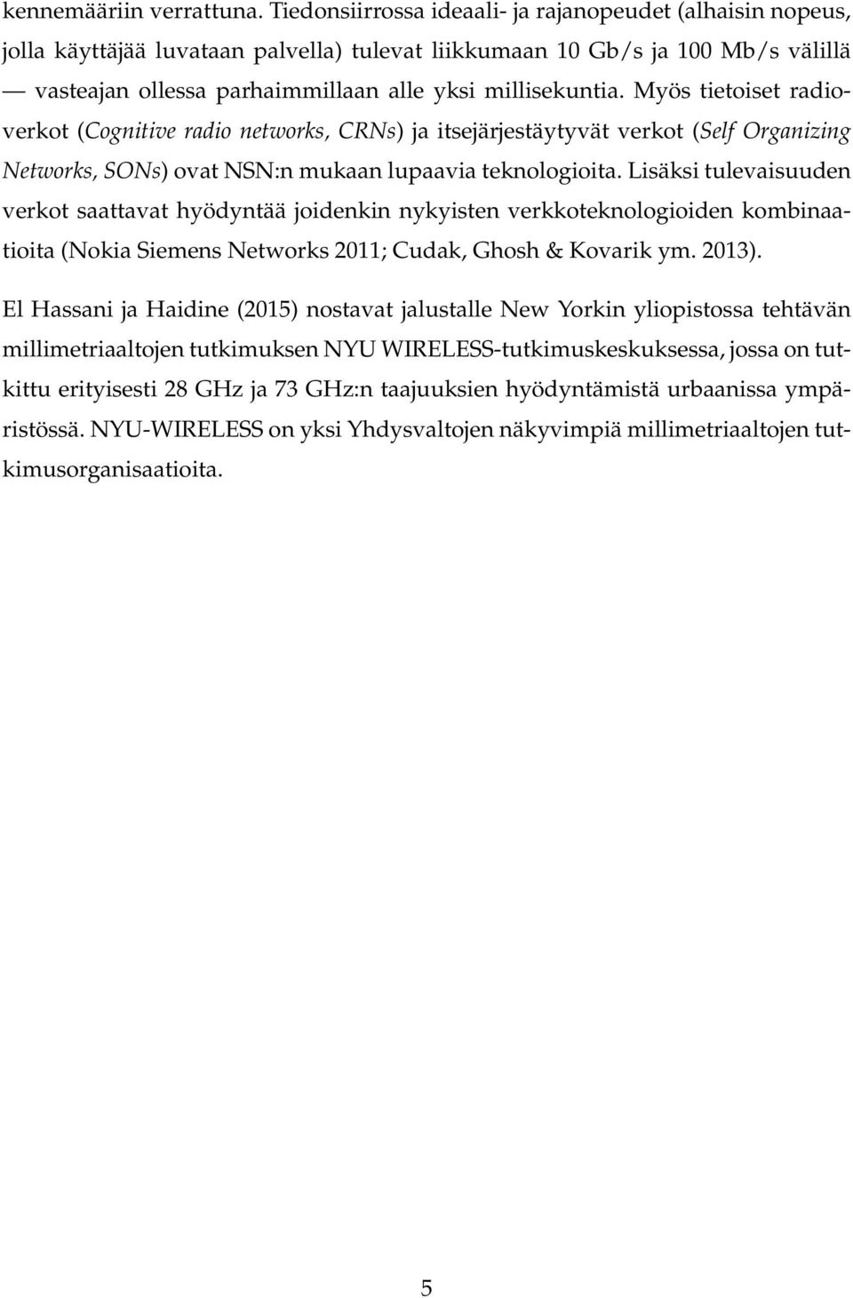 Myös tietoiset radioverkot (Cognitive radio networks, CRNs) ja itsejärjestäytyvät verkot (Self Organizing Networks, SONs) ovat NSN:n mukaan lupaavia teknologioita.