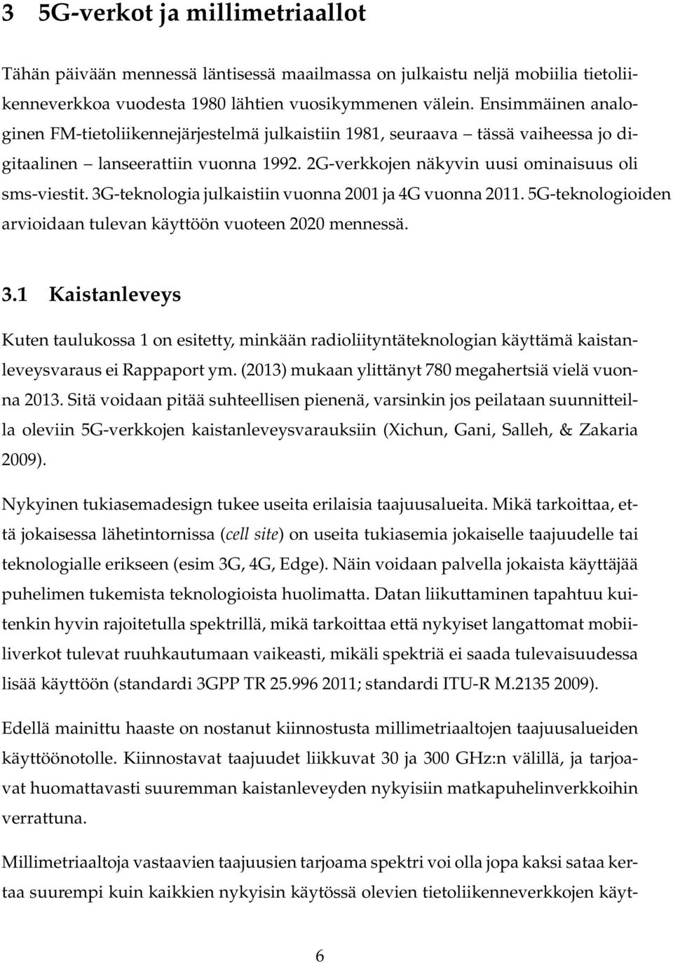 3G-teknologia julkaistiin vuonna 2001 ja 4G vuonna 2011. 5G-teknologioiden arvioidaan tulevan käyttöön vuoteen 2020 mennessä. 3.