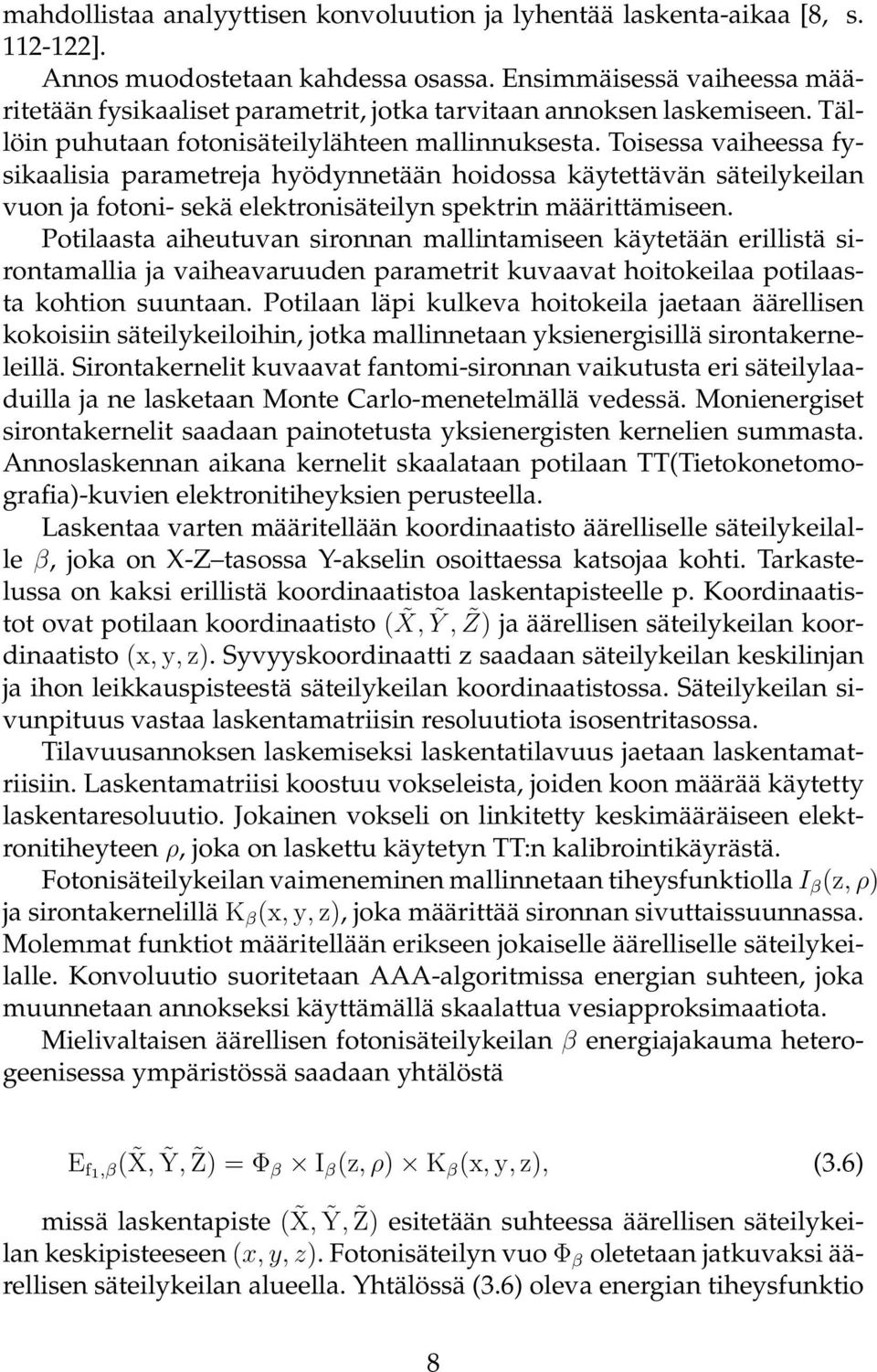 Toisessa vaiheessa fysikaalisia parametreja hyödynnetään hoidossa käytettävän säteilykeilan vuon ja fotoni- sekä elektronisäteilyn spektrin määrittämiseen.