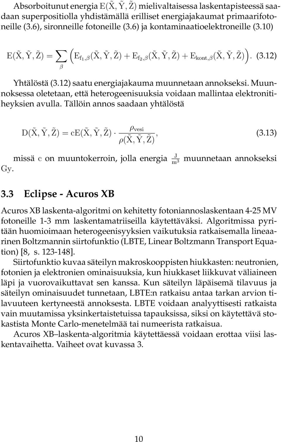 Muunnoksessa oletetaan, että heterogeenisuuksia voidaan mallintaa elektronitiheyksien avulla. Tällöin annos saadaan yhtälöstä D( X, Ỹ, Z) = ce( X, Ỹ, Z) ρ vesi, (3.