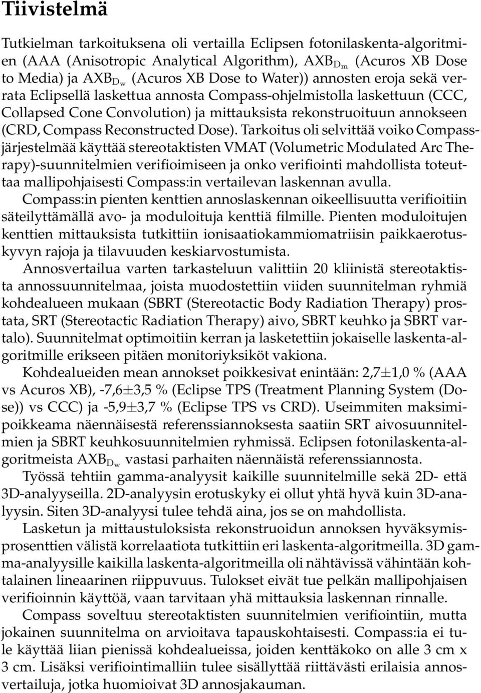 Tarkoitus oli selvittää voiko Compassjärjestelmää käyttää stereotaktisten VMAT (Volumetric Modulated Arc Therapy)-suunnitelmien verifioimiseen ja onko verifiointi mahdollista toteuttaa