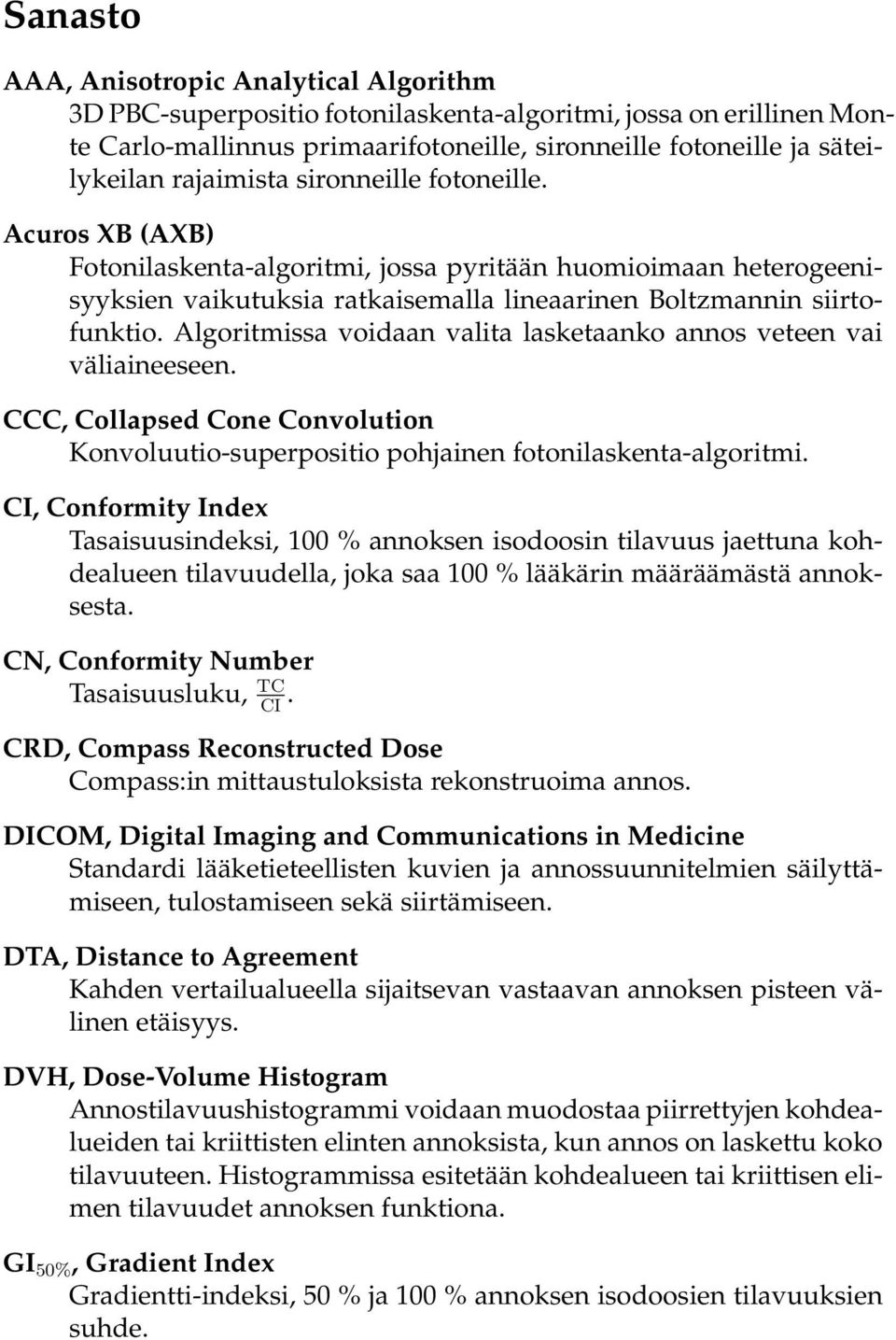 Algoritmissa voidaan valita lasketaanko annos veteen vai väliaineeseen. CCC, Collapsed Cone Convolution Konvoluutio-superpositio pohjainen fotonilaskenta-algoritmi.