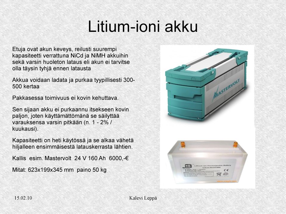 Sen sijaan akku ei purkaannu itsekseen kovin paljon, joten käyttämättömänä se säilyttää varauksensa varsin pitkään (n. 1-2% / kuukausi).