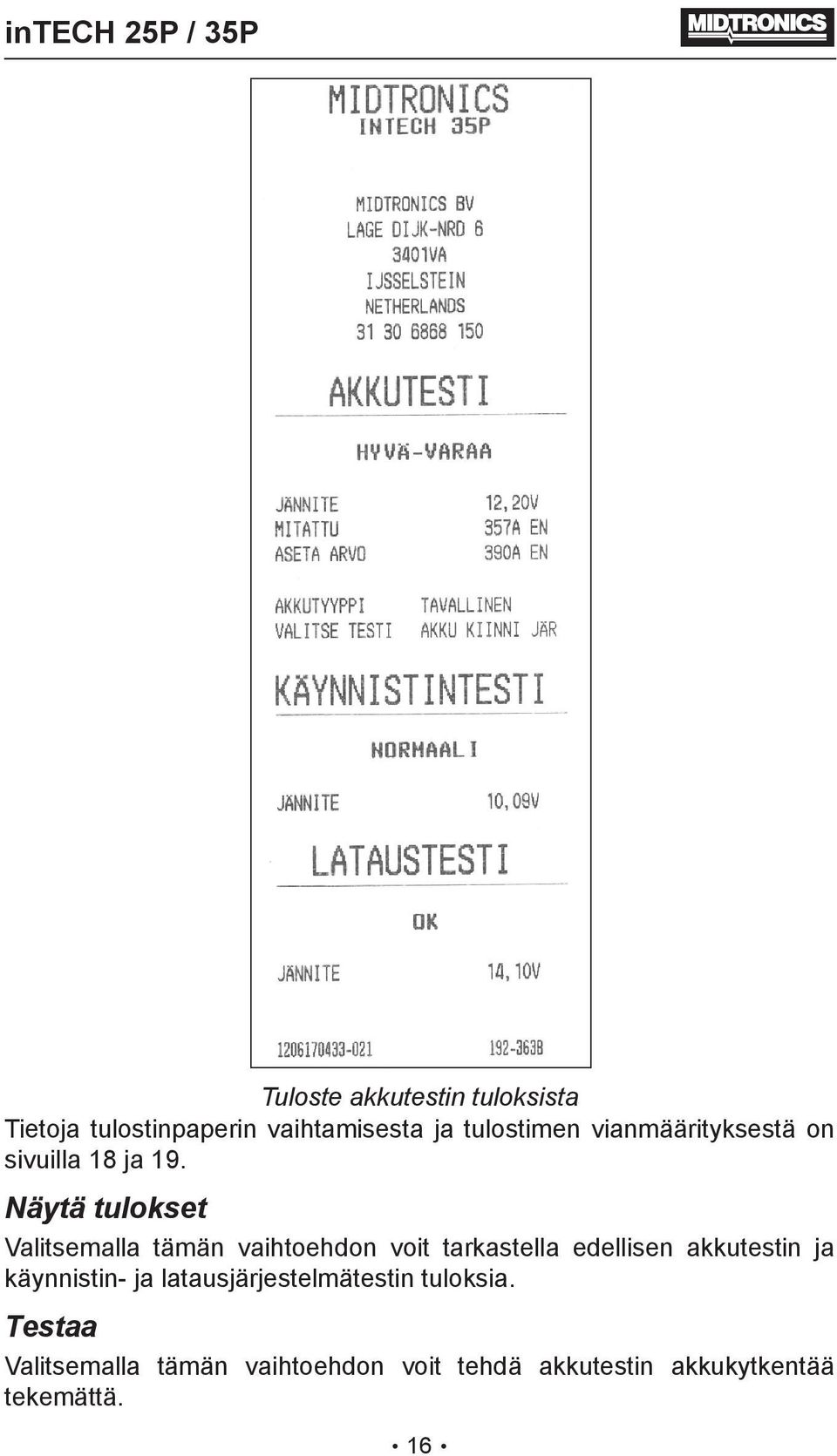 Näytä tulokset Valitsemalla tämän vaihtoehdon voit tarkastella edellisen akkutestin ja