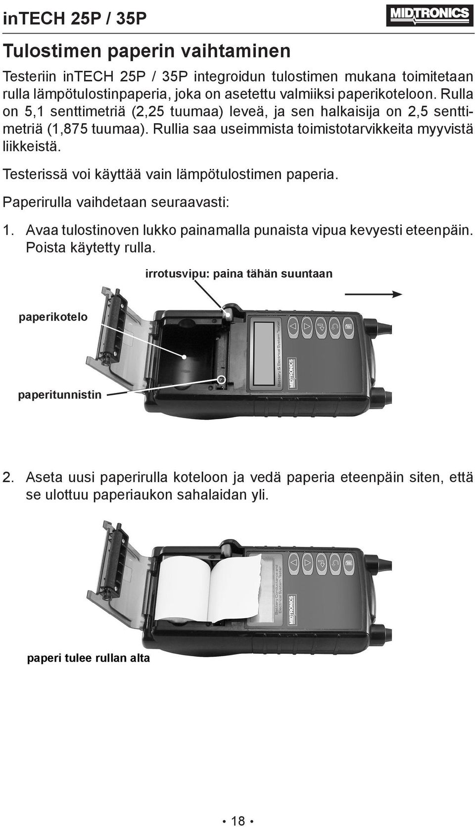 Testerissä voi käyttää vain lämpötulostimen paperia. Paperirulla vaihdetaan seuraavasti: 1. Avaa tulostinoven lukko painamalla punaista vipua kevyesti eteenpäin.