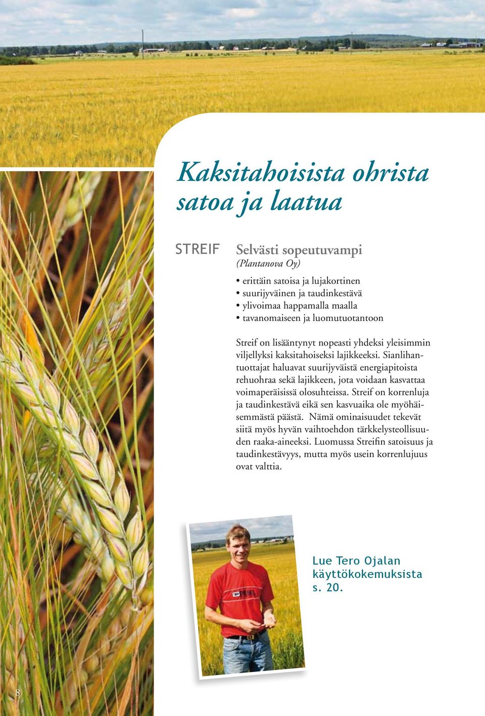 Sianlihantuottajat haluavat suurijyväistä energiapitoista rehuohraa sekä lajikkeen, jota voidaan kasvattaa voimaperäisissä olosuhteissa.