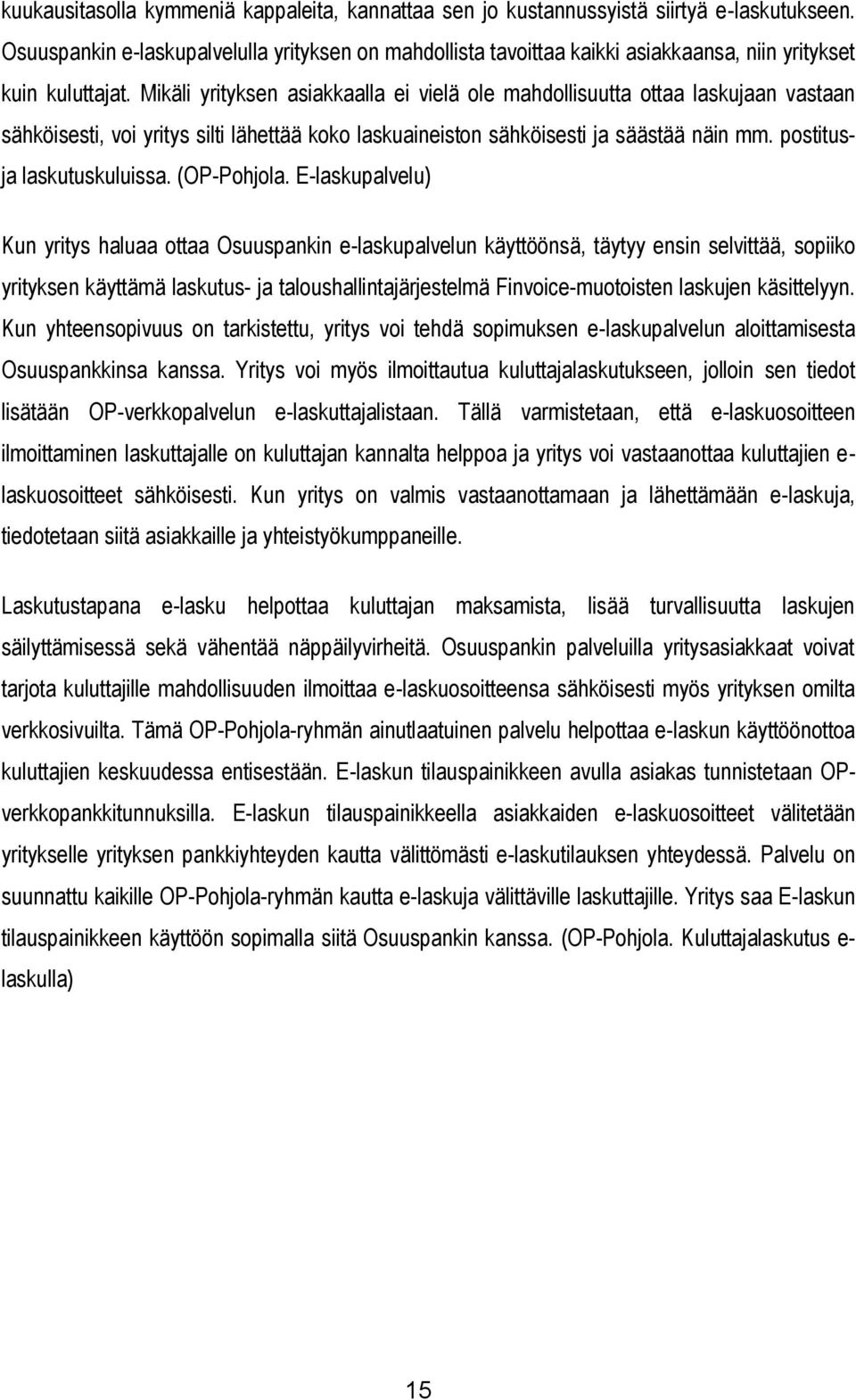 Mikäli yrityksen asiakkaalla ei vielä ole mahdollisuutta ottaa laskujaan vastaan sähköisesti, voi yritys silti lähettää koko laskuaineiston sähköisesti ja säästää näin mm. postitusja laskutuskuluissa.