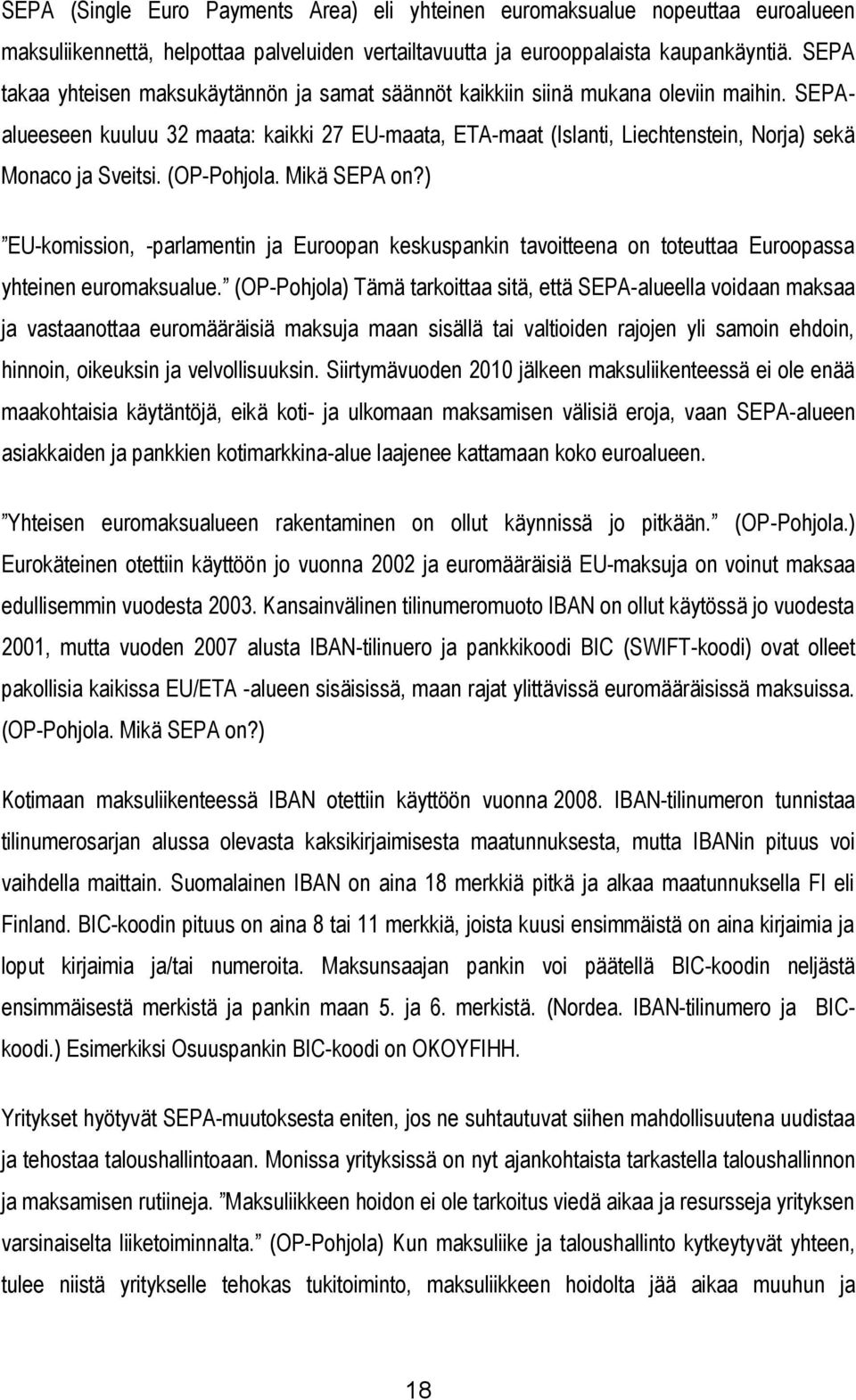 SEPAalueeseen kuuluu 32 maata: kaikki 27 EU-maata, ETA-maat (Islanti, Liechtenstein, Norja) sekä Monaco ja Sveitsi. (OP-Pohjola. Mikä SEPA on?