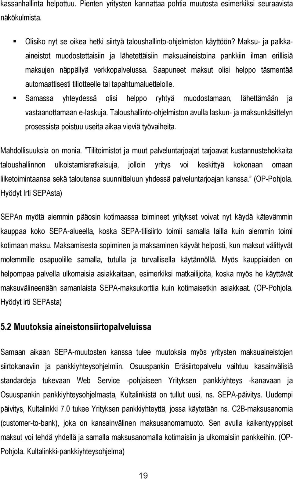 Saapuneet maksut olisi helppo täsmentää automaattisesti tiliotteelle tai tapahtumaluettelolle. Samassa yhteydessä olisi helppo ryhtyä muodostamaan, lähettämään ja vastaanottamaan e-laskuja.