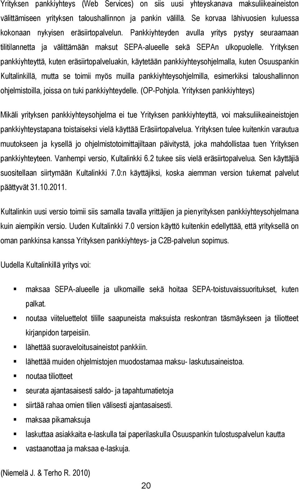 Yrityksen pankkiyhteyttä, kuten eräsiirtopalveluakin, käytetään pankkiyhteysohjelmalla, kuten Osuuspankin Kultalinkillä, mutta se toimii myös muilla pankkiyhteysohjelmilla, esimerkiksi