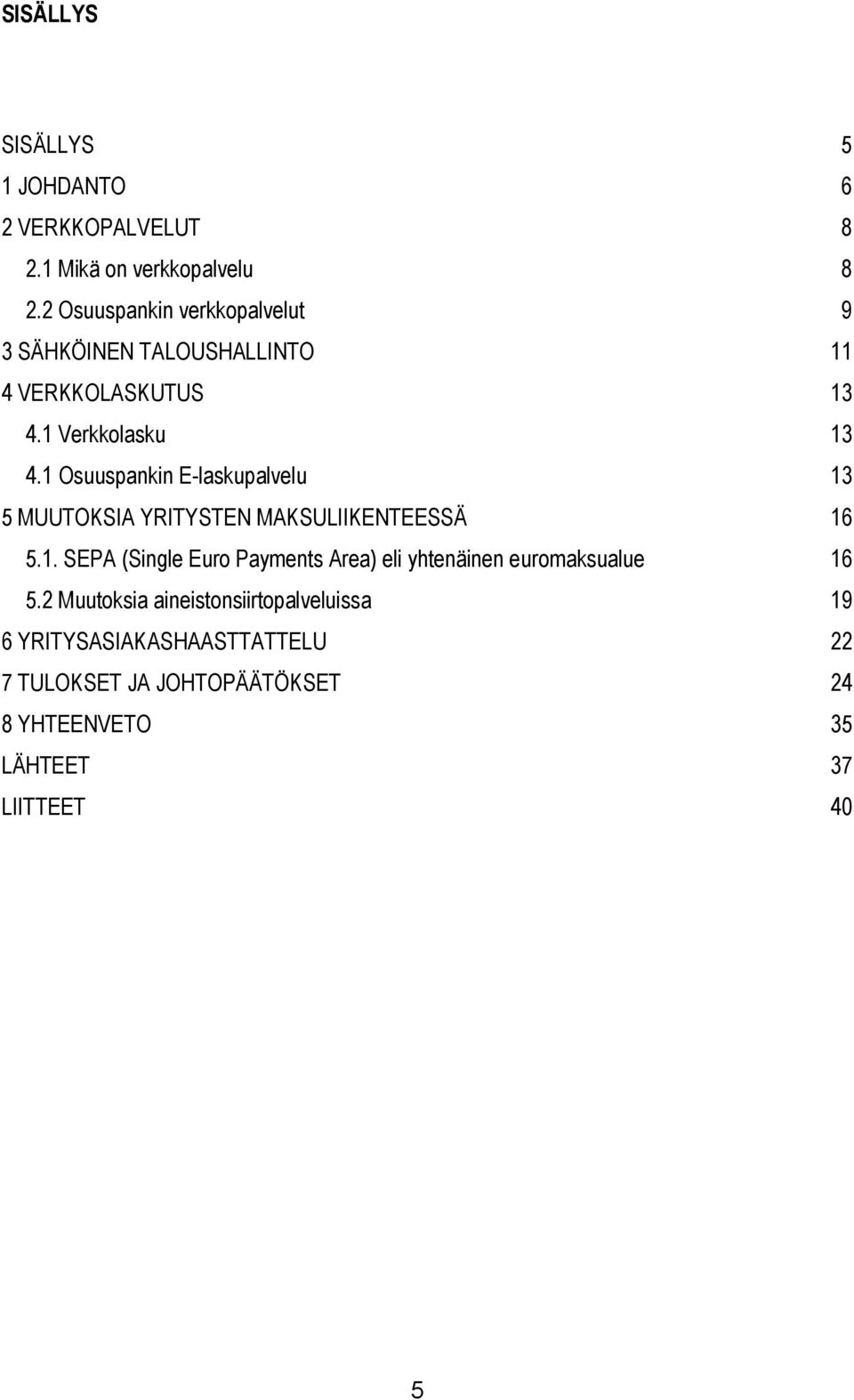 1 Osuuspankin E-laskupalvelu 13 5 MUUTOKSIA YRITYSTEN MAKSULIIKENTEESSÄ 16 5.1. SEPA (Single Euro Payments Area) eli yhtenäinen euromaksualue 16 5.