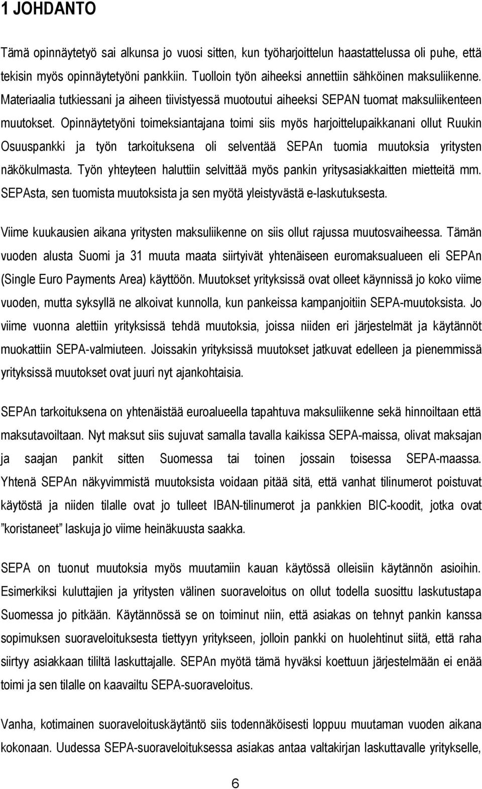 Opinnäytetyöni toimeksiantajana toimi siis myös harjoittelupaikkanani ollut Ruukin Osuuspankki ja työn tarkoituksena oli selventää SEPAn tuomia muutoksia yritysten näkökulmasta.