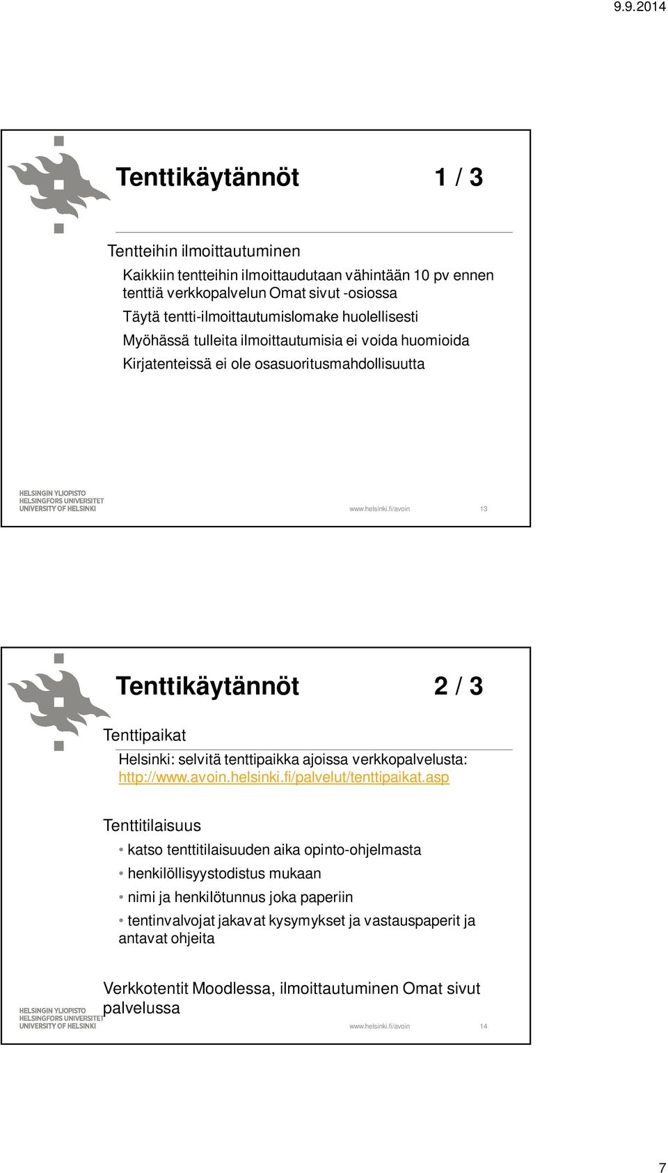 Tenttipaikat Helsinki: selvitä tenttipaikka ajoissa verkkopalvelusta: http://www.avoin.helsinki.fi/palvelut/tenttipaikat.