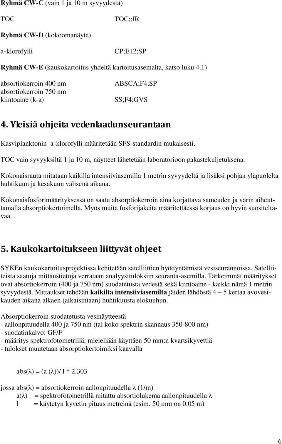 TOC vain syvyyksiltä 1 ja 10 m, näytteet lähetetään laboratorioon pakastekuljetuksena.