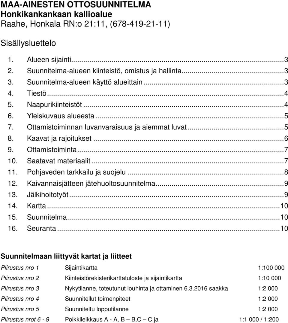 Ottamistoiminta... 7 10. Saatavat materiaalit... 7 11. Pohjaveden tarkkailu ja suojelu... 8 12. Kaivannaisjätteen jätehuoltosuunnitelma... 9 13. Jälkihoitotyöt... 9 14. Kartta... 10 15. Suunnitelma.