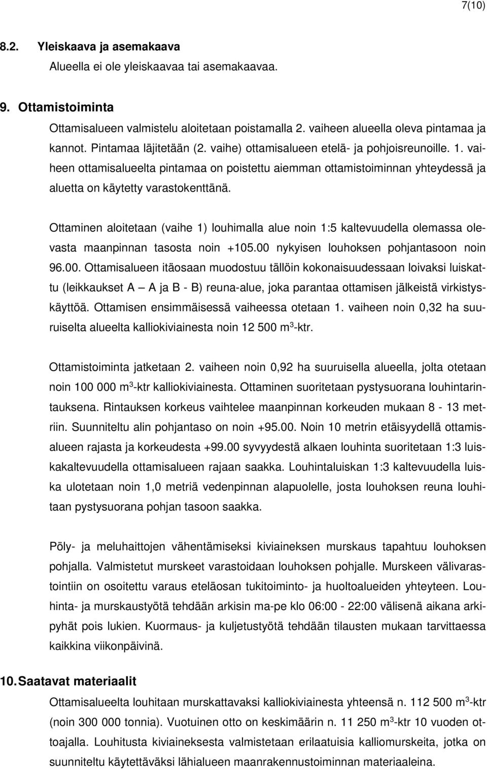 Ottaminen aloitetaan (vaihe 1) louhimalla alue noin 1:5 kaltevuudella olemassa olevasta maanpinnan tasosta noin +105.00 