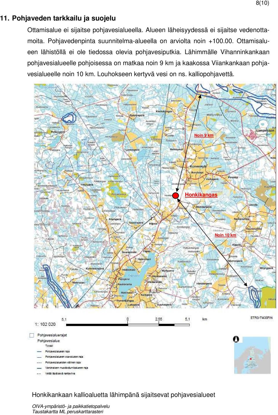 Lähimmälle Vihanninkankaan pohjavesialueelle pohjoisessa on matkaa noin 9 km ja kaakossa Viiankankaan pohjavesialueelle noin 10 km.