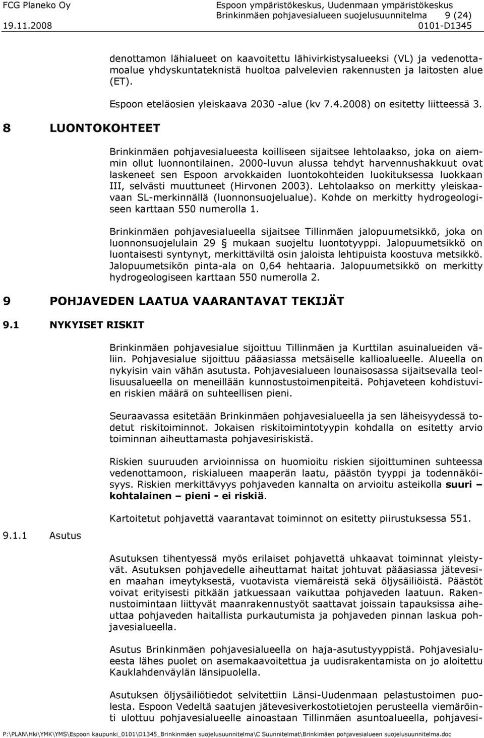 Brinkinmäen pohjavesialueesta koilliseen sijaitsee lehtolaakso, joka on aiemmin ollut luonnontilainen.