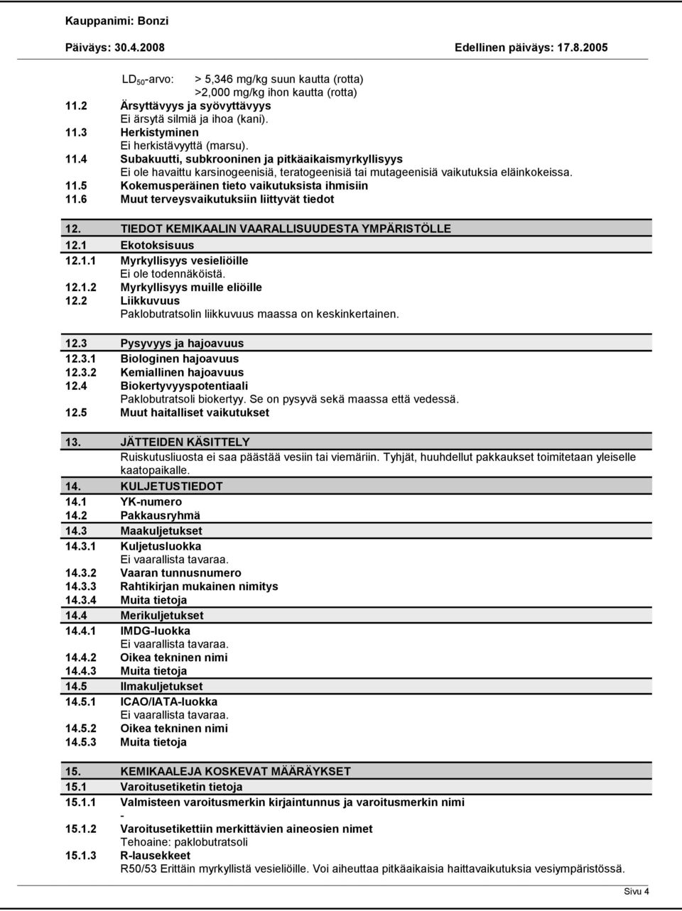 3 Herkistyminen Ei herkistävyyttä (marsu). 11.4 Subakuutti, subkrooninen ja pitkäaikaismyrkyllisyys Ei ole havaittu karsinogeenisiä, teratogeenisiä tai mutageenisiä vaikutuksia eläinkokeissa. 11.5 Kokemusperäinen tieto vaikutuksista ihmisiin 11.