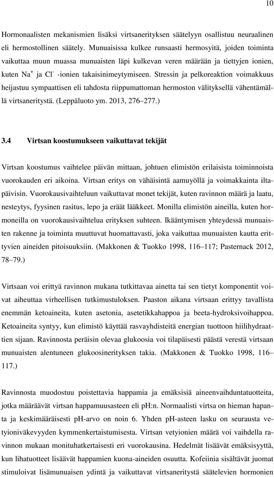 Stressin ja pelkoreaktion voimakkuus heijastuu sympaattisen eli tahdosta riippumattoman hermoston välityksellä vähentämällä virtsaneritystä. (Leppäluoto ym. 2013, 276 277.) 3.