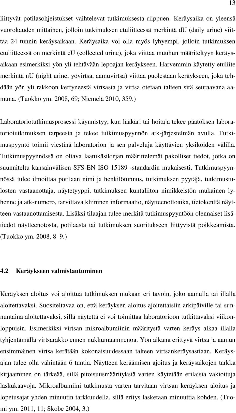 Keräysaika voi olla myös lyhyempi, jolloin tutkimuksen etuliitteessä on merkintä cu (collected urine), joka viittaa muuhun määriteltyyn keräysaikaan esimerkiksi yön yli tehtävään lepoajan keräykseen.