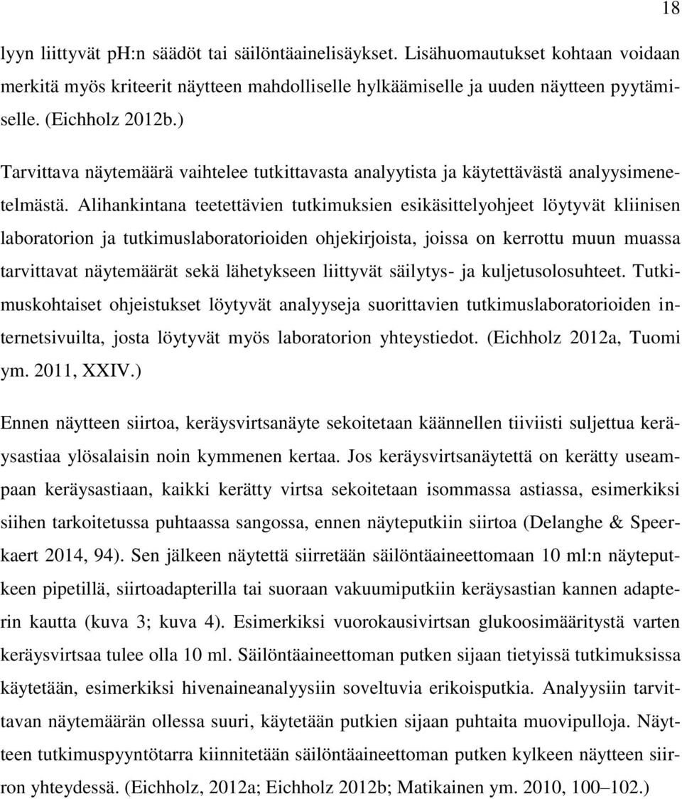 Alihankintana teetettävien tutkimuksien esikäsittelyohjeet löytyvät kliinisen laboratorion ja tutkimuslaboratorioiden ohjekirjoista, joissa on kerrottu muun muassa tarvittavat näytemäärät sekä